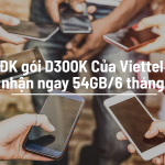 ĐK gói D300K Của Viettel nhận ngay 54GB/6 tháng