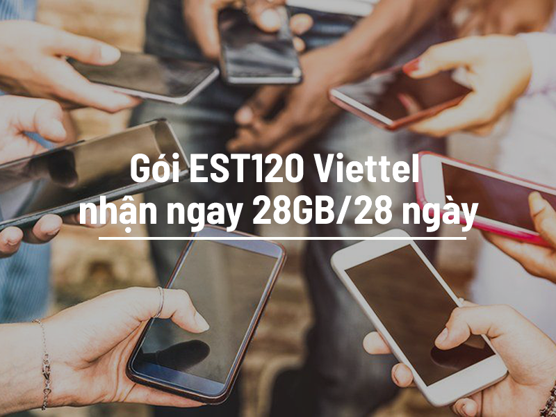 Gói EST120 Viettel nhận ngay 28GB/28 ngày